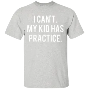 I Can't My Kid Has Practice shirt, hoodie, tank