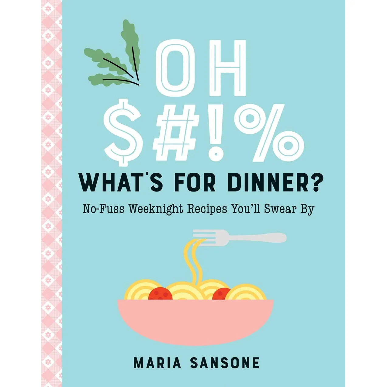 Oh $#!% What's For Dinner?: No-Fuss Weeknight Recipes